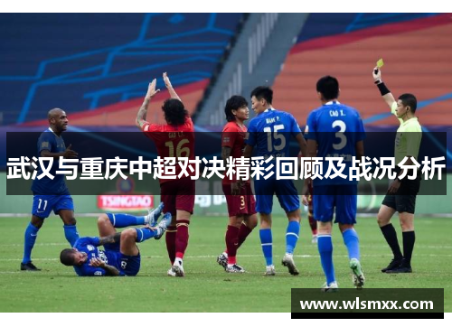 武汉与重庆中超对决精彩回顾及战况分析
